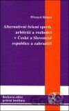 Alternativní řešení sporů, arbitráž a rozhodci v České a Slovenské republice a zahraničí