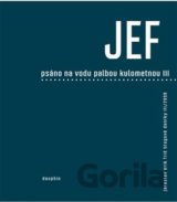 JEF - Psáno na vodu palbou kulometnou III.