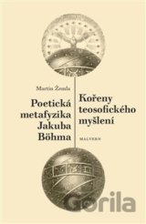 Kořeny teosofického myšlení. Poetická metafyzika Jakuba Böhma
