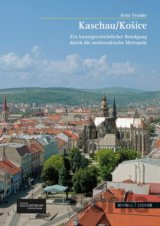 Kaschau/Košice. Ein kunstgeschichtlicher Rundgang durch die ostslowakische Metropole