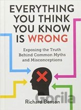 Everything You Think You Know is Wrong: Exposing the Truth Behind Common Myths and Misconceptions