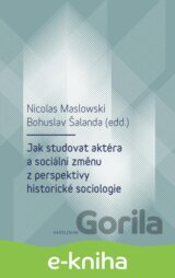Jak studovat aktéra a sociální změnu z perspektivy historické sociologie