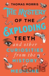The Mystery of the Exploding Teeth and Other Curiosities from the History of Medicine