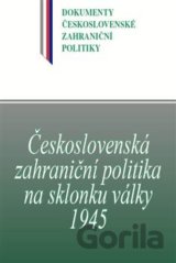 Československá zahraniční politika na sklonku války 1945