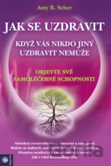 Jak se uzdravit, když vás nikdo jiný uzdravit nemůže