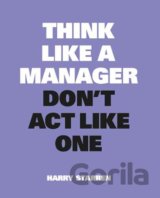 Think Like a Manager, Don't Act Like One