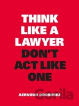 Think Like a Lawyer, Don't Act Like One