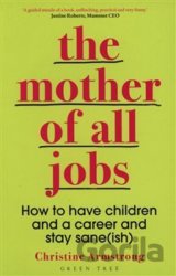 Mother of All Jobs : How to Have Children and Career