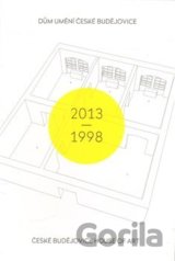 Dům umění České Budějovice 2013–1998 / České Budějovice House of Art 2013–1998