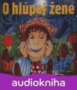 ROZPRAVKA: O HLUPEJ ZENE
