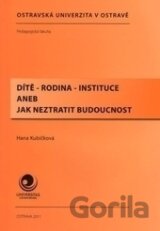 Dítě - rodina - instituce aneb jak neztratit budoucnost