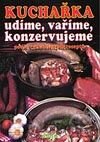 Kuchařka - Udíme, vaříme, konzervujeme podle vyzkoušených receptů