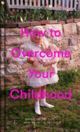 How to Overcome Your Childhood
