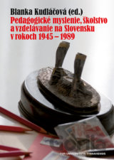 Pedagogické myslenie, školstvo a vzdelávanie na Slovensku v rokoch 1945 - 1989