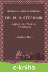 Národný hrdina generál dr. M. R. Štefánik a jeho mauzóleum na Bradle