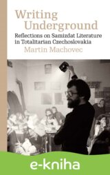 Writing Underground Reflections on Samizdat Literature in Totalitarian Czechoslovakia