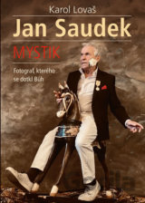 Jan Saudek: Mystik. Fotograf, kterého se dotkl Bůh