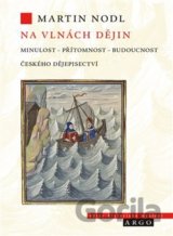 Na vlnách dějin: minulost, přítomnost a budoucnost českého dějepisectví