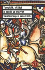 Templáři, křižáci a kacíři ve starých francouzských kronikách