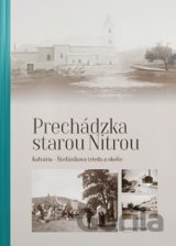 Prechádzka starou Nitrou (Kalvária, Štefánikova trieda a okolie)