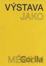 Výstava jako médium. České umění 1957–1999