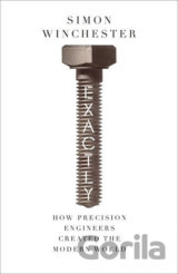 Exactly: How Precision Engineers Created the Modern World