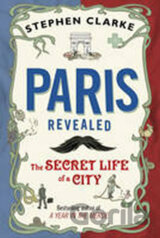 Paris Revealed The Secret Life of a City