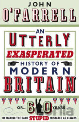 An Utterly Exasperated History of Modern Britain