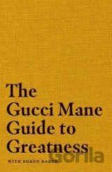 The Gucci Mane Guide to Greatness