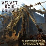 Velvet Acid Christ: Subconscious Landscapes