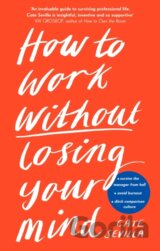 How to Work Without Losing Your Mind