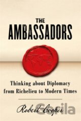 The Ambassadors: Thinking about Diplomacy from Machiavelli to Modern Times
