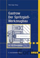 Gastrow: Der Spritzgießwerkzeugbau in 130 Beispielen