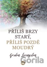 Příliš brzy starý, příliš pozdě moudrý