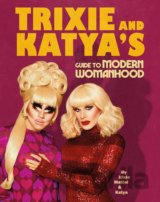 Trixie and Katya's Guide to Modern Womanhood