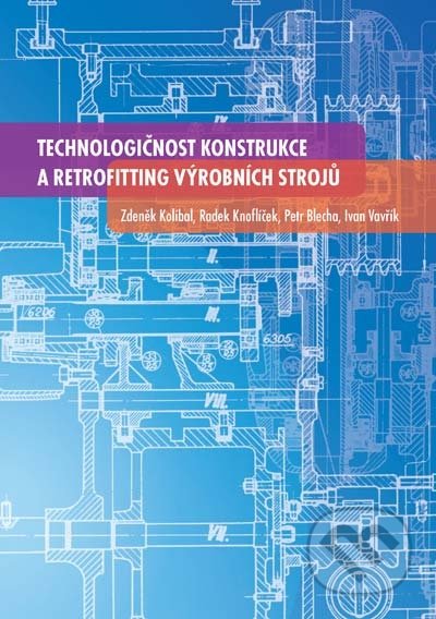 Technologičnost konstrukce a retrofitting výrobních strojů - Zdeněk Kolíbal a kol., Akademické nakladatelství, VUTIUM, 2009