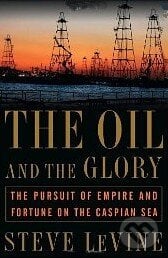 The Oil and the Glory - Steve LeVine, Random House, 2007
