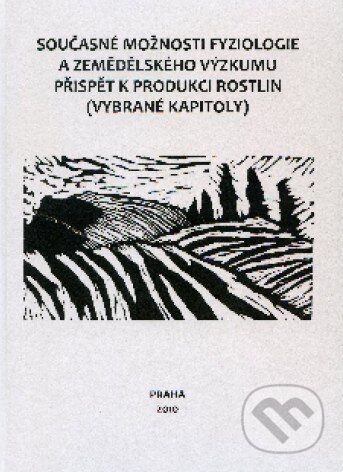 Současné možnosti fyziologie a zemědělského výzkumu přispět k produkci rostlin - Ladislav Bláha a kol., Česká zemědělská univerzita v Praze, 2010