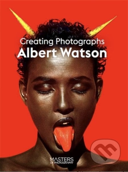 Creating Photographs - Albert Watson, Laurence King Publishing, 2021