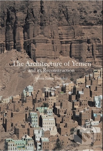 The Architecture of Yemen and Its Reconstruction - Salma Samar Damluji, Laurence King Publishing, 2021