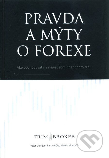 Pravda a mýty o forexe - Valér Demjan, Ronald Ižip, Martin Moravčík, TRIM Broker, a.s., 2011