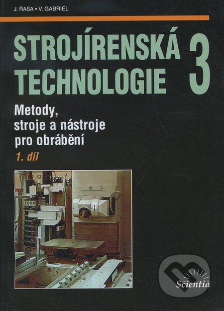Strojírenská technologie 3 (1. díl) - J. Řasa, Scientia, 2005