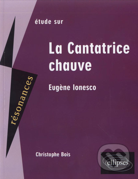 Etude sur Eugène Ionesco : La Cantatrice chauve - Christophe Bois, , 2007