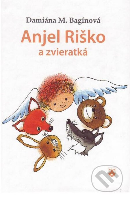 Anjel Riško a zvieratká - Damiána Bagínová, Karmelitánske nakladateľstvo, 2011