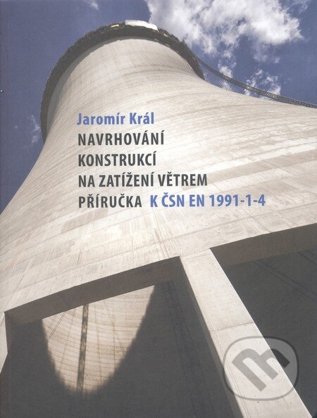 Navrhování konstrukcí na zatížení větrem - Jaromír Král, Informační centrum ČKAIT, 2010