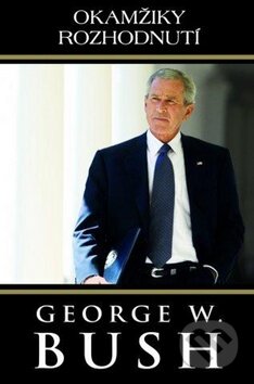 Okamžiky rozhodnutí - George W. Bush, Fortuna Libri ČR, 2011