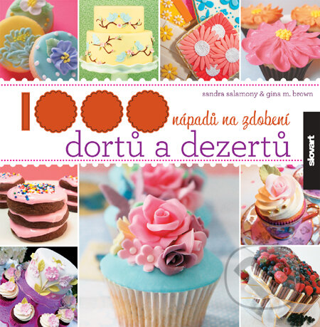 1000 nápadů na zdobení dortů a dezertů - Kolektív autorov, Slovart CZ, 2011