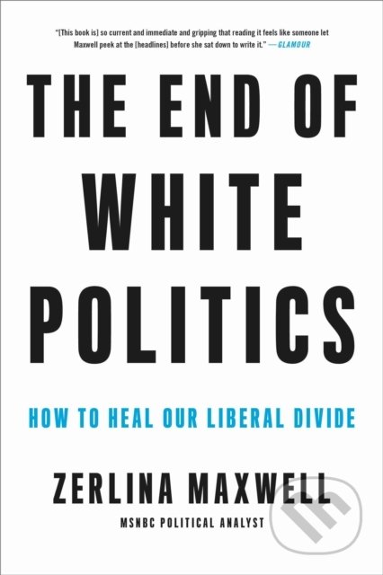 The End of White Politics - Zerlina Maxwell, Hachette Book Group US, 2021