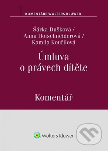 Úmluva o právech dítěte - Šárka Dušková, Kamila Kouřilová, Anna Hofschneiderová, Wolters Kluwer ČR, 2021