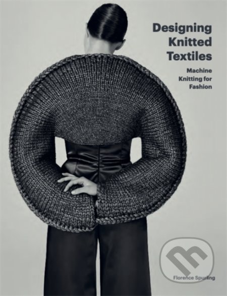 Designing Knitted Textiles - Florence Spurling, Laurence King Publishing, 2021